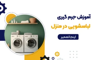 آموزش جرم گیری ماشین لباسشویی در منزل