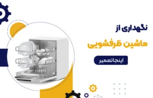 نگهداری از ماشین ظرفشویی برای افزایش طول عمر نکات تخصصی و کاربردی